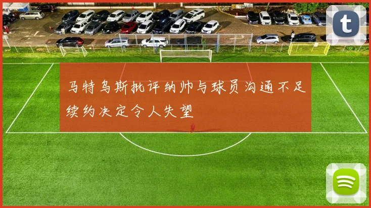 马特乌斯批评纳帅与球员沟通不足续约决定令人失望